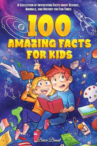 100 Amazing Facts for Kids: A Collection of Interesting about Science, Animals, and History Fun Times