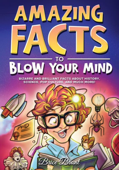 Amazing Facts to Blow Your Mind: Bizarre and Brilliant about History, Science, Pop Culture, much more!