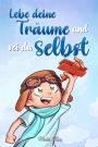 Lebe deine Trï¿½ume und sei du selbst: Eine Sammlung inspirierender Geschichten fï¿½r Jungen ï¿½ber Selbstwertgefï¿½hl, Selbstvertrauen, Mut und Freundschaft