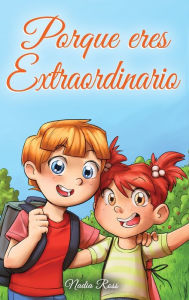 Title: Porque eres Extraordinario: Una colecciï¿½n de historias inspiradoras para niï¿½os y niï¿½as sobre la amistad, el valor, la confianza en uno mismo y la importancia de trabajar juntos, Author: Nadia Ross