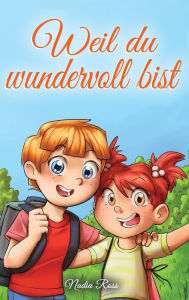 Title: Weil du wundervoll bist: Eine Sammlung von inspirierenden Geschichten ï¿½ber Freundschaft, Mut, Selbstvertrauen und die Bedeutsamkeit der Zusammenarbeit, Author: Nadia Ross