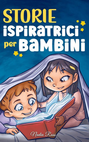 Storie Ispiratrici per Bambini: Un magico libro di avventure sul coraggio, la fiducia in sï¿½ stessi e l'importanza di credere nei propri sogni