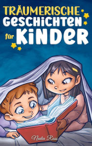 Title: Trï¿½umerische Geschichten Fï¿½r Kinder: Ein magisches Abenteuerbuch ï¿½ber Mut, Selbstvertrauen und die Wichtigkeit, an seine Trï¿½ume zu glauben, Author: Nadia Ross