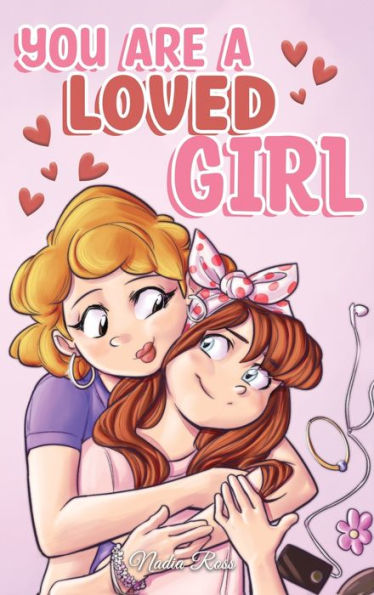 You are A Loved Girl: Collection of Inspiring Stories about Family, Friendship, Self-Confidence and Love