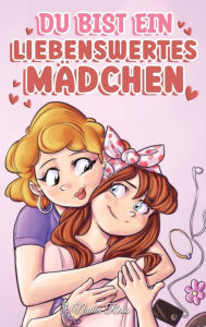 Title: Du bist ein liebenswertes Mï¿½dchen: Eine Sammlung inspirierender Geschichten ï¿½ber Familie, Freundschaft, Selbstvertrauen und Liebe, Author: Nadia Ross