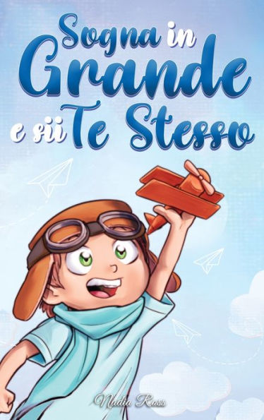 Sogna in Grande e sii Te Stesso: Storie motivazionali per bambini sull'autostima, la fiducia, il coraggio e l'amicizia