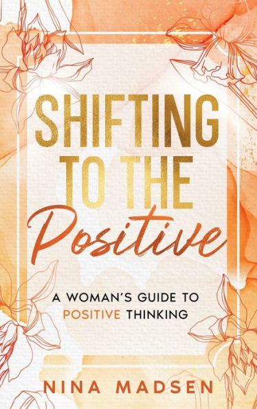 Shifting to the Positive: A Woman's Guide Positive Thinking