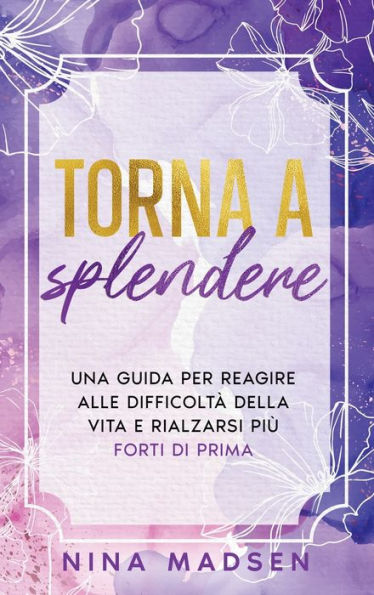 Torna a splendere: Una guida per reagire alle difficoltï¿½ della vita e rialzarsi piï¿½ forti di prima