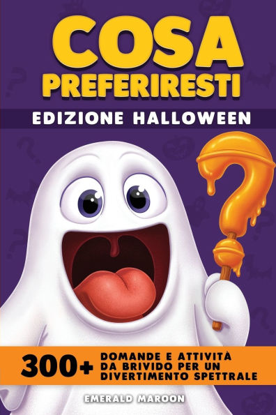 Cosa preferiresti - Edizione Halloween: Oltre 300 domande e attivit da brivido per un divertimento spettrale