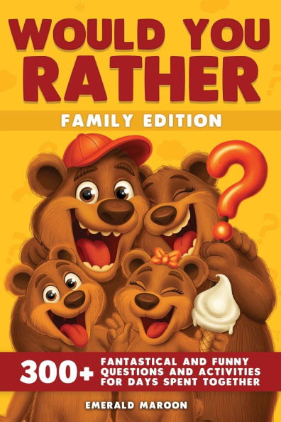 Would You Rather - Family Edition: 300+ Fantastical and Funny Questions and Activities for Days Spent Together