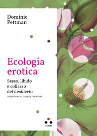 Title: Ecologia erotica: Sesso, libido e collasso del desiderio, Author: Dominic Pettman
