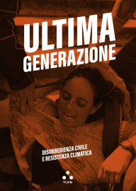 Title: Ultima Generazione: Disobbedienza civile e resistenza climatica, Author: Ultima Generazione