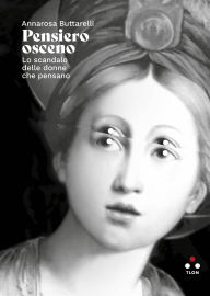 Title: Pensiero osceno: Lo scandalo delle donne che pensano, Author: Annarosa Buttarelli