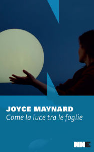 Title: Come la luce tra le foglie, Author: Joyce Maynard