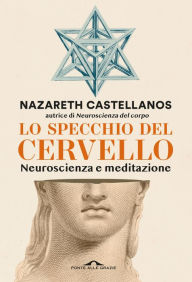 Title: Lo specchio del cervello: Neuroscienza e meditazione, Author: Nazareth Castellanos
