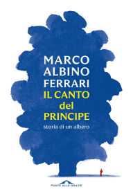 Title: Il canto del Principe: Storia di un albero, Author: Marco Albino Ferrari