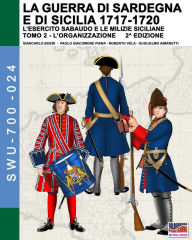 Title: La guerra di Sardegna e di Sicilia 1717-1720 (L'esercito sabaudo e le milizie siciliane) - Vol. 2, Author: Giancarlo Boeri