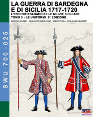 Title: La guerra di Sardegna e di Sicilia 1717-1720 (L'esercito sabaudo e le milizie siciliane) - Vol. 3, Author: Giancarlo Boeri