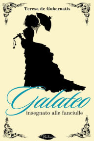 Title: Galateo: insegnato alle fanciulle, Author: Teresa de Gubernatis