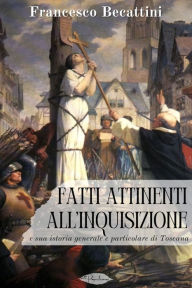 Title: Fatti attinenti all'Inquisizione e sua istoria generale e particolare di Toscana, Author: Francesco Becattini