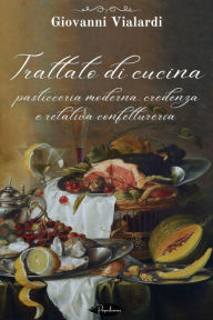 Title: Trattato di cucina, pasticceria moderna, credenza e relativa confettureria, Author: Giovanni Vialardi