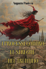 Title: I processi contro le streghe nel Trentino, Author: Augusto Panizza