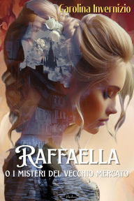 Title: Raffaella: o i misteri del vecchio mercato, Author: Carolina Invernizio