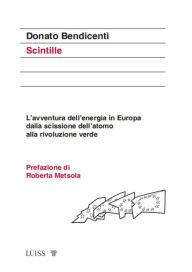 Title: Scintille: L'avventura dell'energia in Europa dalla scissione dell'atomo alla rivoluzione verde, Author: Donato Bendicenti