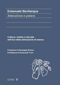 Title: Attenzione e potere: Cultura, media e mercato nell'era della distrazione di massa, Author: Emanuele Bevilacqua