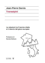 Title: Transalpini: Le relazioni tra Francia e Italia e il rilancio del gioco europeo, Author: Jean-Pierre Darnis