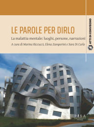 Title: Le parole per dirlo: La malattia mentale: luoghi, persone, narrazioni, Author: Marina Riccucci