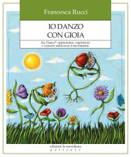 Title: Io danzo con gioia: Joy Dance®: apprendere, esprimersi e crescere attraverso il movimento, Author: Francesca Rucci