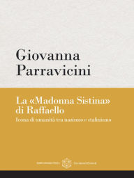Title: La Madonna Sistina di Raffaello: Icona di umanità tra nazismo e stalinismo, Author: Giovanna Parravicini