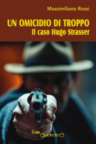 Title: Un omicidio di troppo: Il caso Hugo Strasser, Author: Massimiliano Rossi