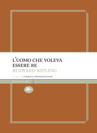 Title: L'uomo che voleva essere re, Author: Rudyard Kipling