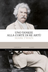 Title: Uno yankee alla corte di re Artù, Author: Mark Twain