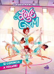 Title: I love gym. Si comincia a volare, Author: Claudia Mancinelli