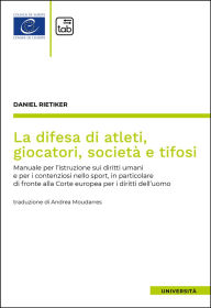 Title: La difesa di atleti, giocatori, società e tifosi: Manuale per l'istruzione sui diritti umani e per i contenziosi nello sport, in particolare di fronte alla Corte europea per i diritti dell'uomo, Author: Daniel Rietiker