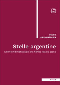 Title: Stelle argentine: Donne indimenticabili che hanno fatto la storia, Author: Mario Paumgardhen
