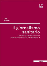 Title: Il giornalismo sanitario: Perché e come affidarsi a una comunicazione autentica, Author: Anna Arnone