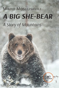 Title: A BIG SHE-BEAR. A Story of Mountains, Author: Mikho Mosulishvili
