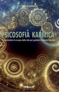 Title: Psicosofia Karmica: Comprendere lo scopo della vita per guidare il proprio destino, Author: Sergio Audasso