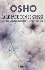 Title: Fare pace con se stessi: Lasciare andare il passato per tornare alla vita, Author: Osho