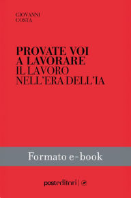 Title: Provate voi a lavorare: Il lavoro nell'era dell'IA, Author: Giovanni Costa