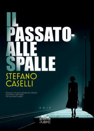Title: Il passato alle spalle, Author: Stefano Caselli