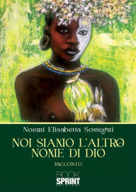 Title: Noi siamo l'altro nome di Dio, Author: Noemi Elisabetta Sostegni