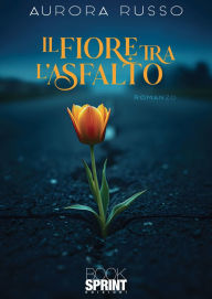 Title: Il fiore tra l'asfalto, Author: Aurora Russo