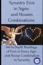 Synastry Eros in Signs and Houses Combinations: 144 In-Depth Readings of Eros in Every Sign and House Combination in Synastry