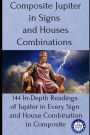 Composite Jupiter in Signs and Houses Combinations: 144 In-Depth Readings of Jupiter in Every Sign and House Combination in Composite