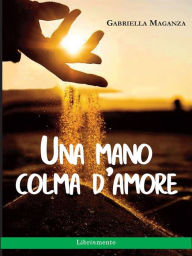 Title: Una mano colma d'amore, Author: Gabriella Maganza